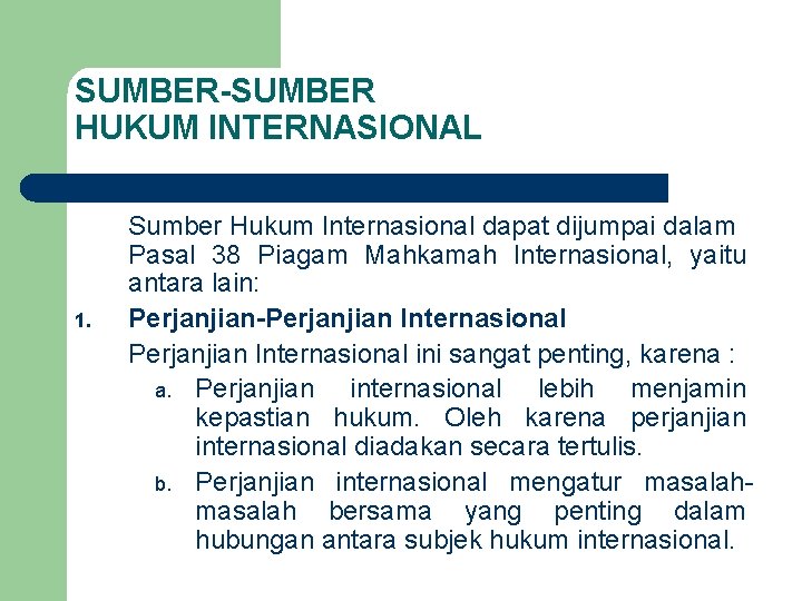 SUMBER-SUMBER HUKUM INTERNASIONAL 1. Sumber Hukum Internasional dapat dijumpai dalam Pasal 38 Piagam Mahkamah