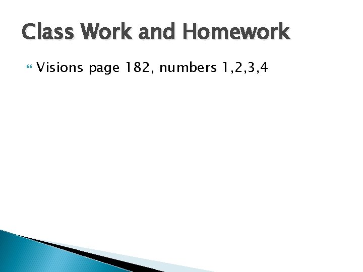 Class Work and Homework Visions page 182, numbers 1, 2, 3, 4 