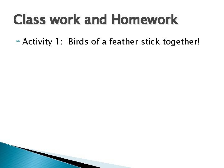 Class work and Homework Activity 1: Birds of a feather stick together! 