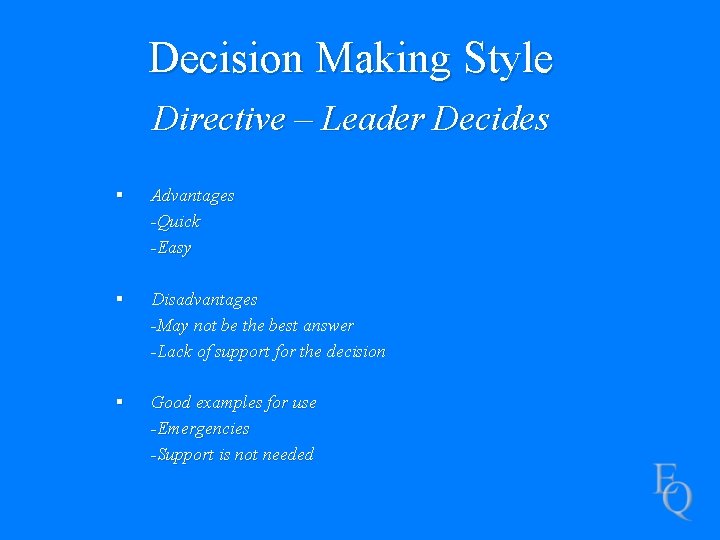 Decision Making Style Directive – Leader Decides § Advantages -Quick -Easy § Disadvantages -May