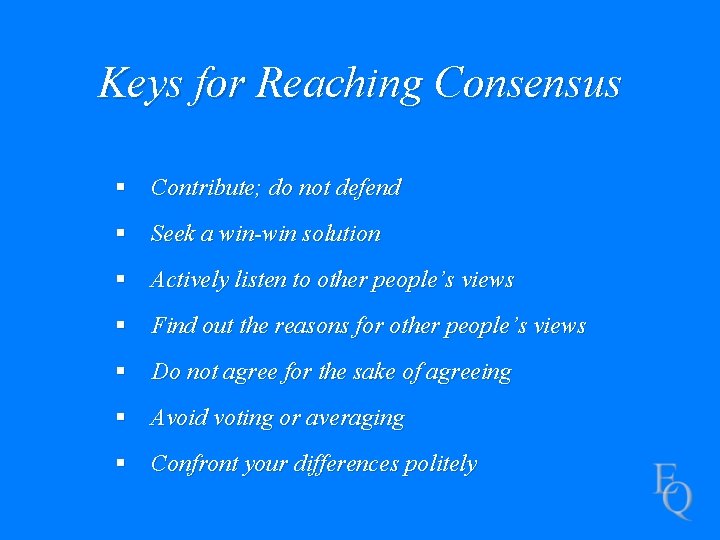 Keys for Reaching Consensus § Contribute; do not defend § Seek a win-win solution
