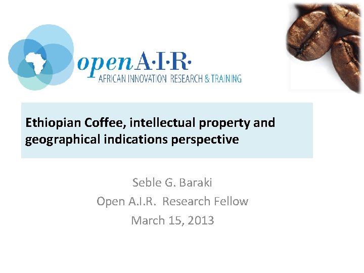 Ethiopian Coffee, intellectual property and geographical indications perspective Seble G. Baraki Open A. I.