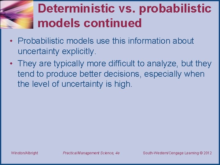 Deterministic vs. probabilistic models continued • Probabilistic models use this information about uncertainty explicitly.