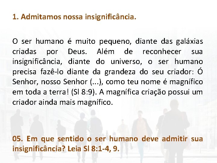 1. Admitamos nossa insignificância. O ser humano é muito pequeno, diante das galáxias criadas