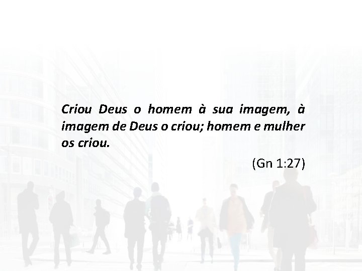 Criou Deus o homem à sua imagem, à imagem de Deus o criou; homem