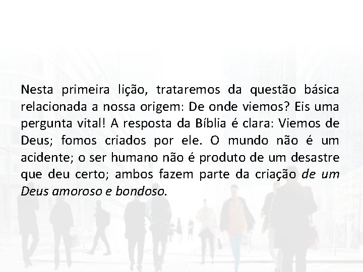 Nesta primeira lição, trataremos da questão básica relacionada a nossa origem: De onde viemos?