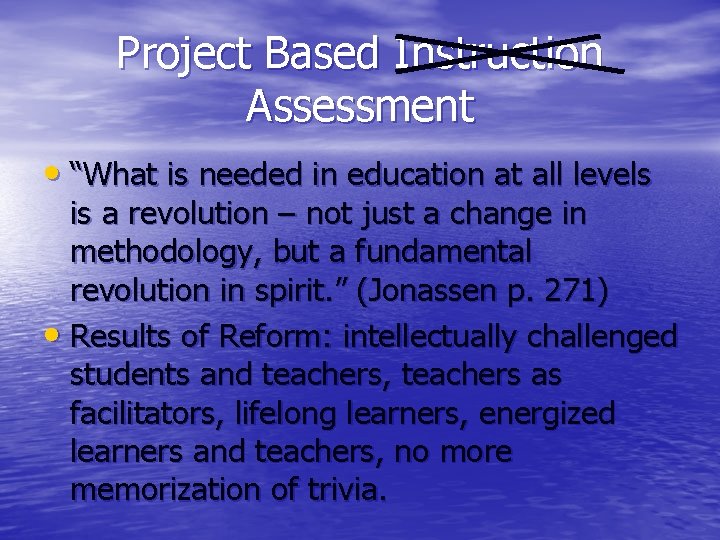 Project Based Instruction Assessment • “What is needed in education at all levels is