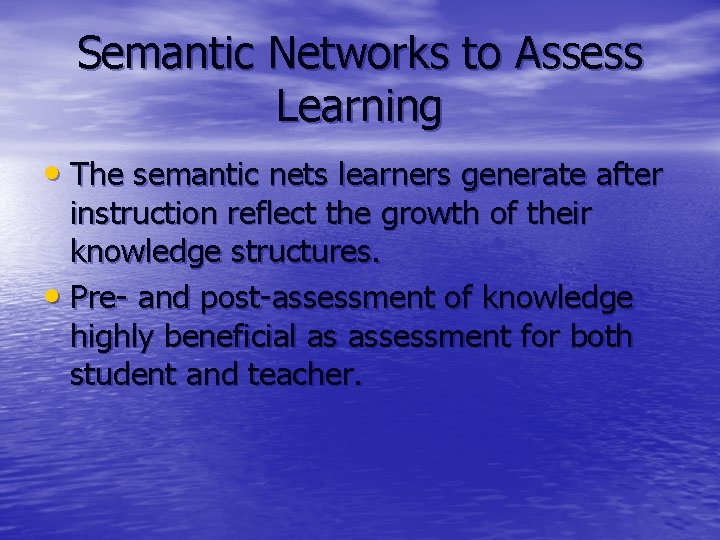 Semantic Networks to Assess Learning • The semantic nets learners generate after instruction reflect