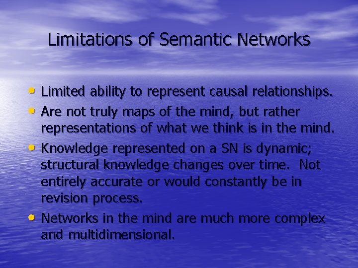 Limitations of Semantic Networks • Limited ability to represent causal relationships. • Are not