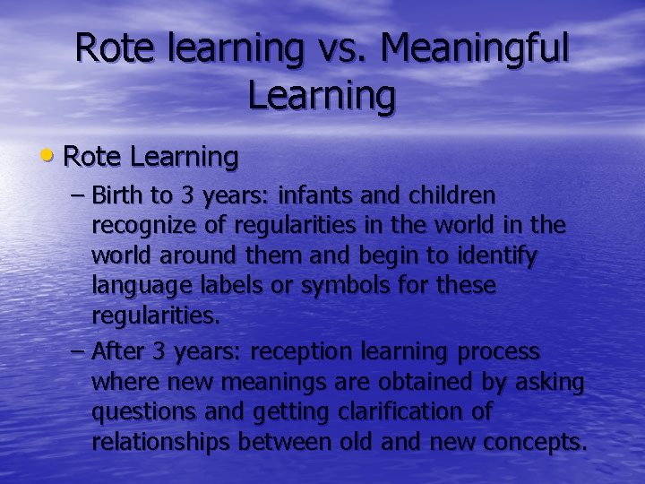 Rote learning vs. Meaningful Learning • Rote Learning – Birth to 3 years: infants