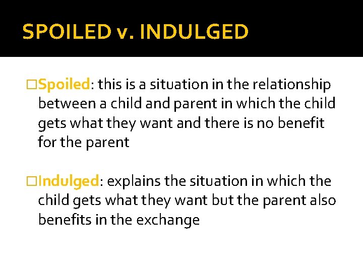 SPOILED v. INDULGED �Spoiled: this is a situation in the relationship between a child