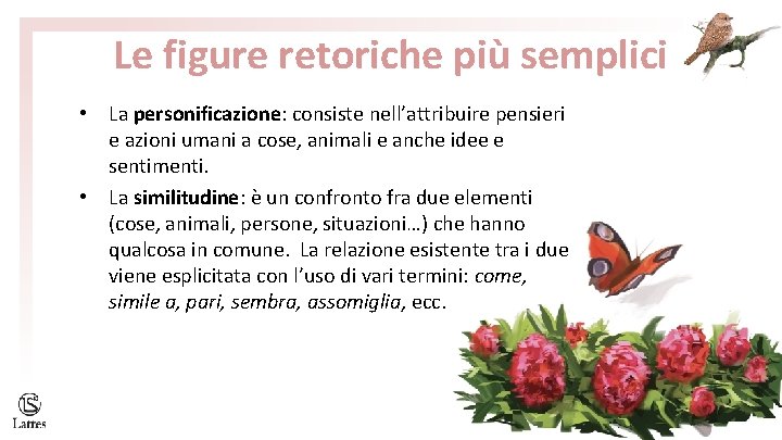 Le figure retoriche più semplici • La personificazione: consiste nell’attribuire pensieri e azioni umani