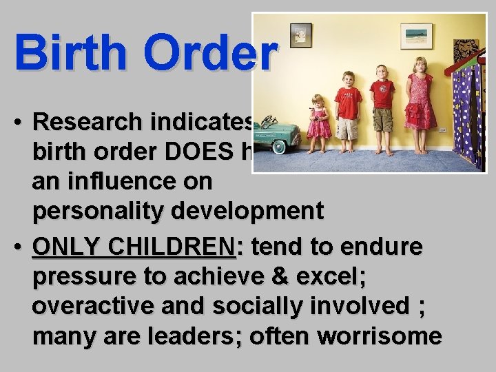 Birth Order • Research indicates that birth order DOES have an influence on personality