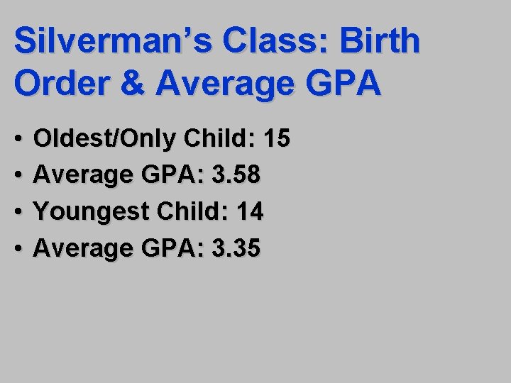Silverman’s Class: Birth Order & Average GPA • • Oldest/Only Child: 15 Average GPA: