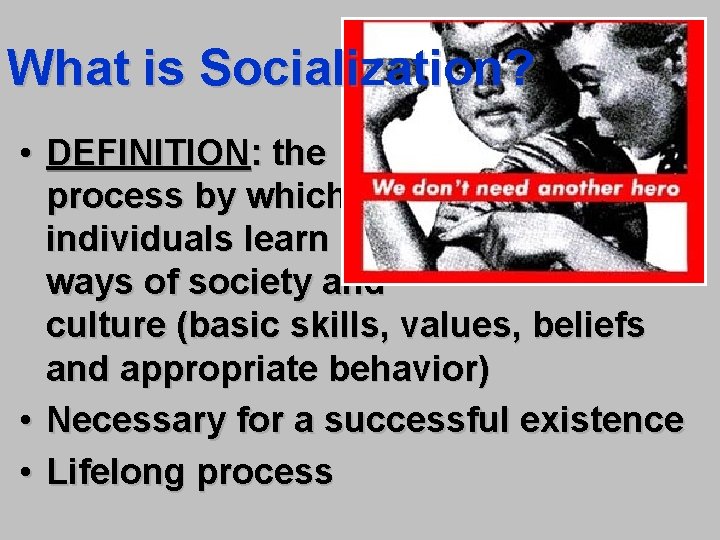What is Socialization? • DEFINITION: the process by which individuals learn the ways of
