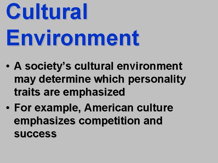 Cultural Environment • A society’s cultural environment may determine which personality traits are emphasized