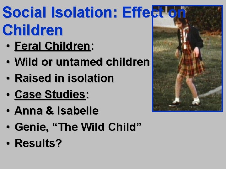 Social Isolation: Effect on Children • • Feral Children: Wild or untamed children Raised