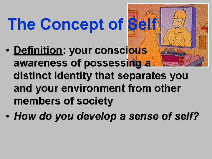 The Concept of Self • Definition: your conscious awareness of possessing a distinct identity