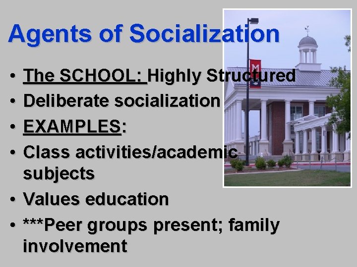 Agents of Socialization • • • The SCHOOL: Highly Structured Deliberate socialization EXAMPLES: Class