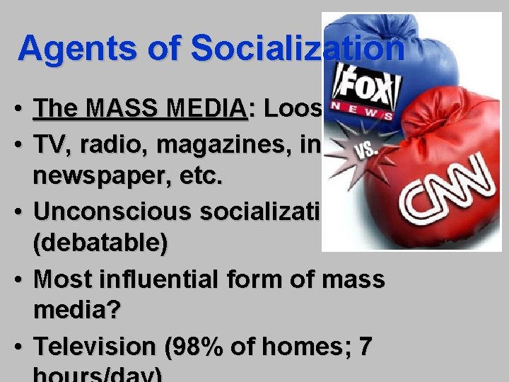 Agents of Socialization • The MASS MEDIA: Loose • TV, radio, magazines, internet, newspaper,