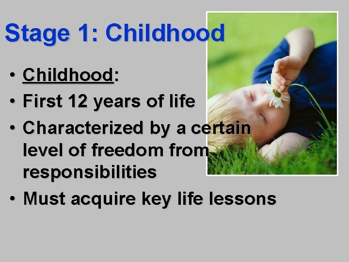 Stage 1: Childhood • • • Childhood: First 12 years of life Characterized by