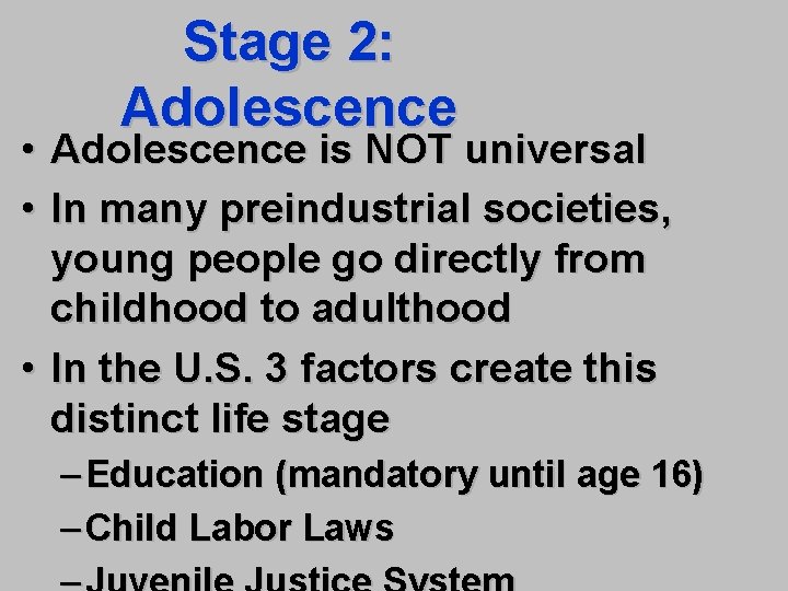 Stage 2: Adolescence • Adolescence is NOT universal • In many preindustrial societies, young