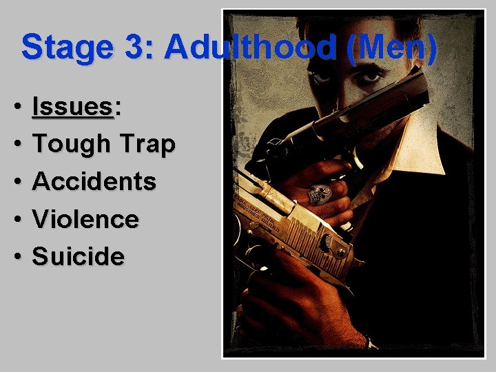 Stage 3: Adulthood (Men) • • • Issues: Tough Trap Accidents Violence Suicide 