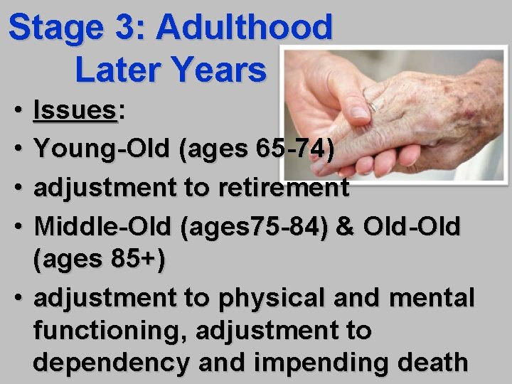 Stage 3: Adulthood Later Years • • Issues: Young-Old (ages 65 -74) adjustment to