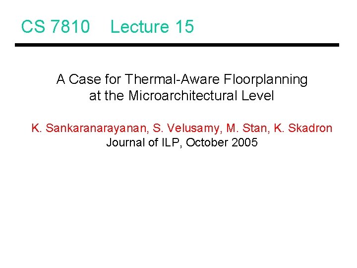 CS 7810 Lecture 15 A Case for Thermal-Aware Floorplanning at the Microarchitectural Level K.