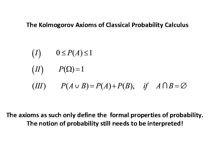 The Kolmogorov Axioms of Classical Probability Calculus The axioms as such only define the