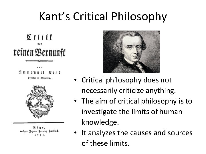 Kant’s Critical Philosophy • Critical philosophy does not necessarily criticize anything. • The aim