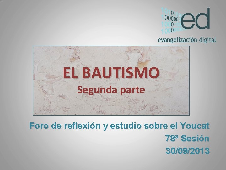 EL BAUTISMO Segunda parte Foro de reflexión y estudio sobre el Youcat 78ª Sesión