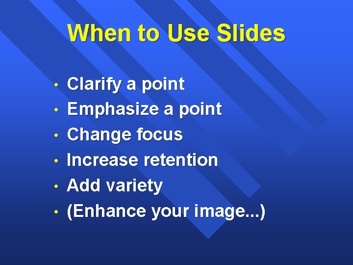 When to Use Slides • • • Clarify a point Emphasize a point Change