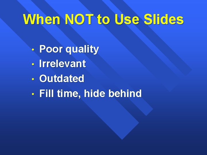 When NOT to Use Slides Poor quality • Irrelevant • Outdated • Fill time,