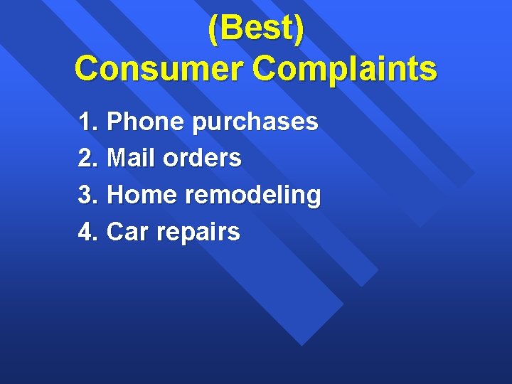 (Best) Consumer Complaints 1. Phone purchases 2. Mail orders 3. Home remodeling 4. Car