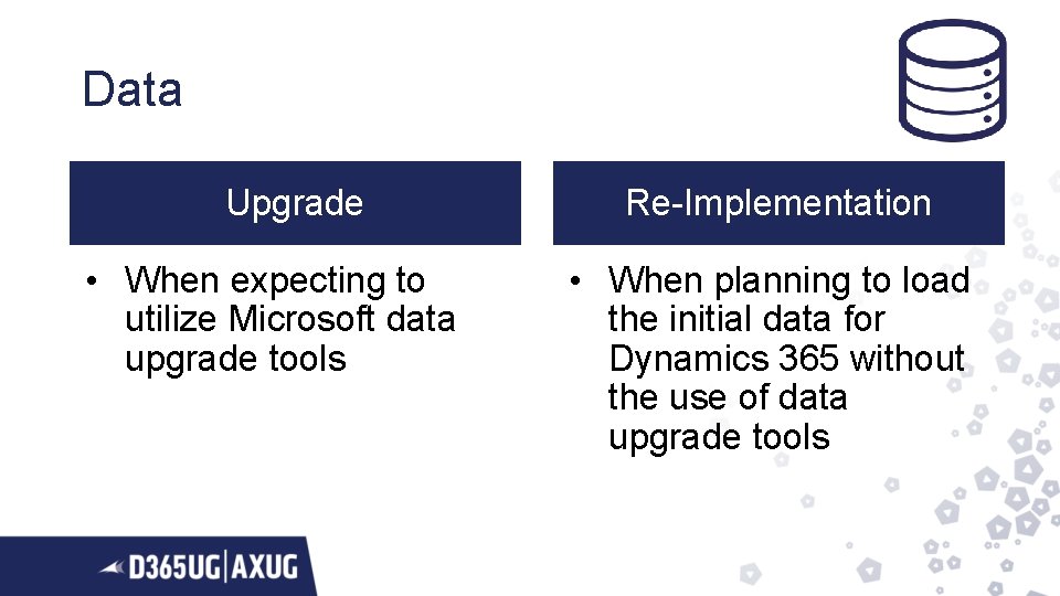 Data Upgrade • When expecting to utilize Microsoft data upgrade tools Re-Implementation • When