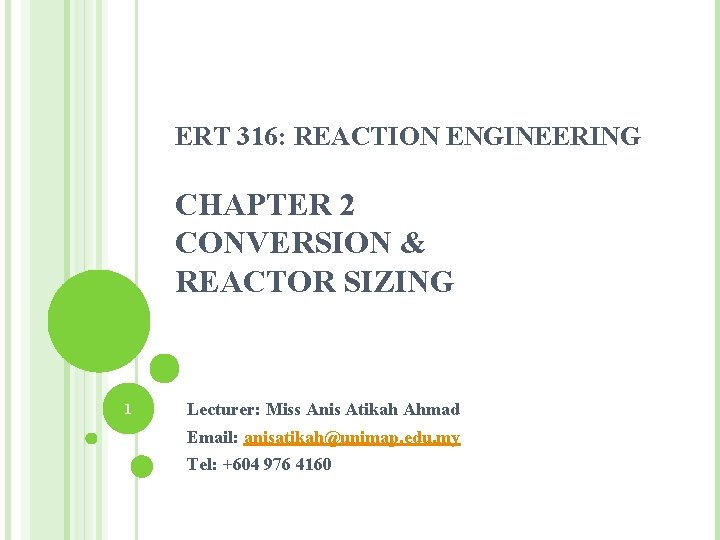 ERT 316: REACTION ENGINEERING CHAPTER 2 CONVERSION & REACTOR SIZING 1 Lecturer: Miss Anis