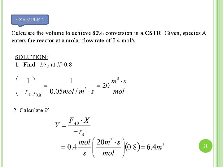 EXAMPLE 1 Calculate the volume to achieve 80% conversion in a CSTR. Given, species