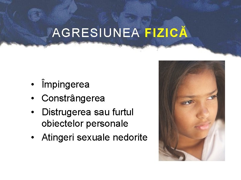 AGRESIUNEA FIZICĂ • Împingerea • Constrângerea • Distrugerea sau furtul obiectelor personale • Atingeri