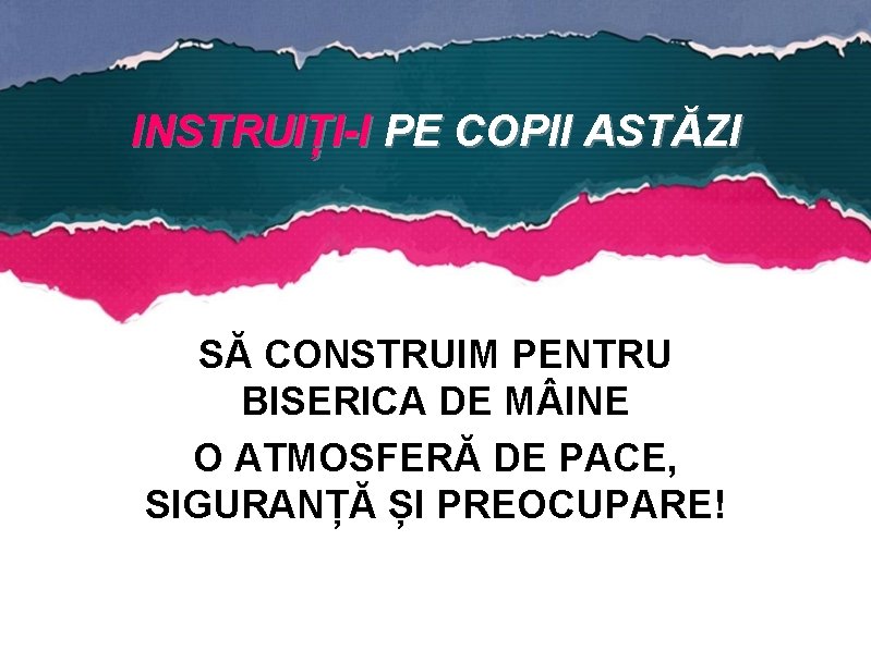 INSTRUIȚI-I PE COPII ASTĂZI SĂ CONSTRUIM PENTRU BISERICA DE M INE O ATMOSFERĂ DE
