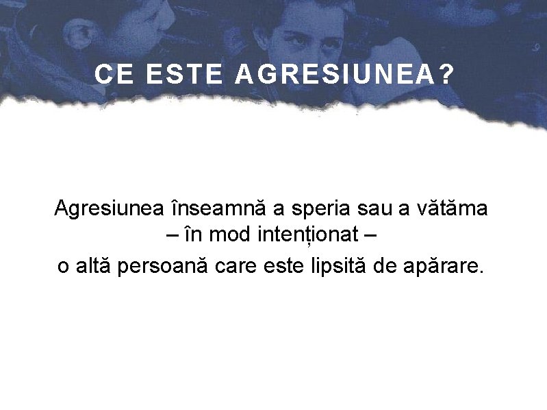 CE ESTE AGRESIUNEA? Agresiunea înseamnă a speria sau a vătăma – în mod intenționat