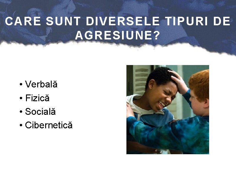 CARE SUNT DIVERSELE TIPURI DE AGRESIUNE? • Verbală • Fizică • Socială • Cibernetică