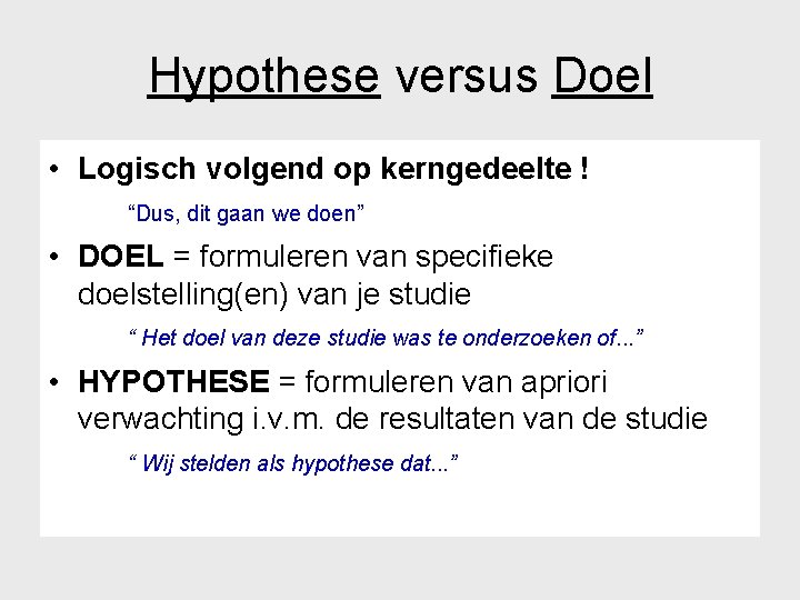 Hypothese versus Doel • Logisch volgend op kerngedeelte ! “Dus, dit gaan we doen”