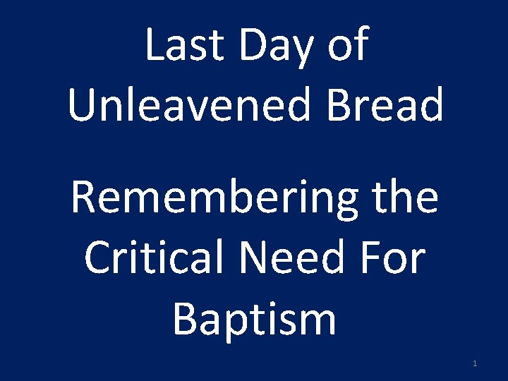 Last Day of Unleavened Bread Remembering the Critical Need For Baptism 1 