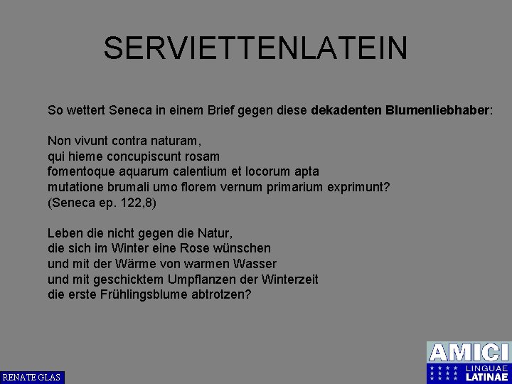 SERVIETTENLATEIN So wettert Seneca in einem Brief gegen diese dekadenten Blumenliebhaber: Non vivunt contra