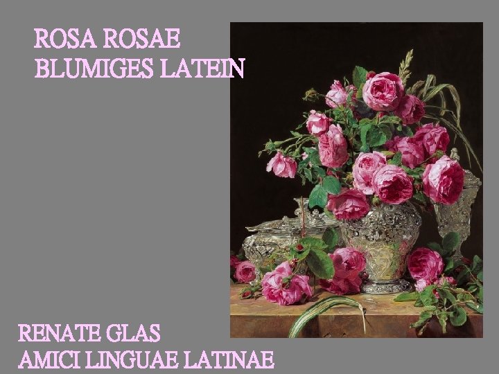 ROSAE BLUMIGES LATEIN RENATE GLAS AMICI LINGUAE LATINAE 