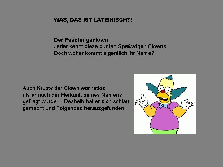 WAS, DAS IST LATEINISCH? ! Der Faschingsclown Jeder kennt diese bunten Spaßvögel: Clowns! Doch