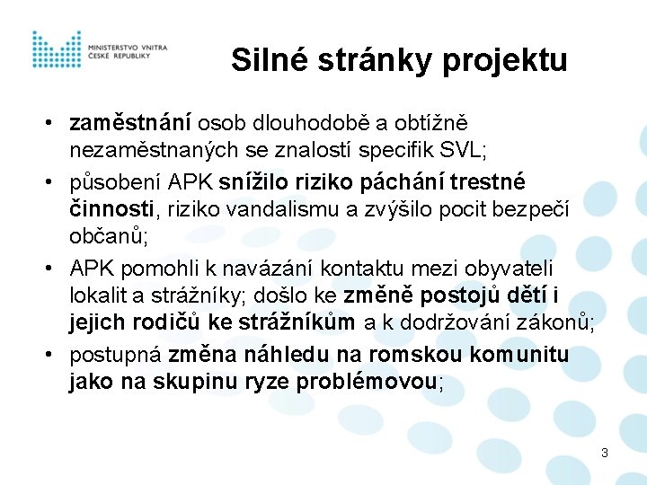 Silné stránky projektu • zaměstnání osob dlouhodobě a obtížně nezaměstnaných se znalostí specifik SVL;