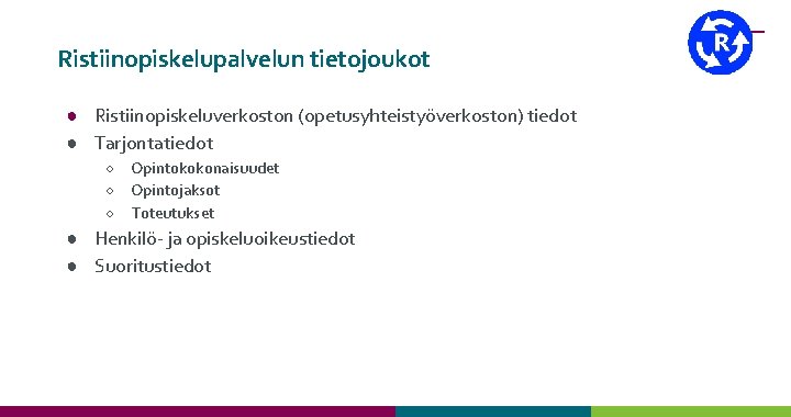 Ristiinopiskelupalvelun tietojoukot ● Ristiinopiskeluverkoston (opetusyhteistyöverkoston) tiedot ● Tarjontatiedot ○ ○ ○ Opintokokonaisuudet Opintojaksot Toteutukset