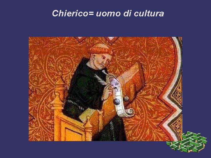 Chierico= uomo di cultura 